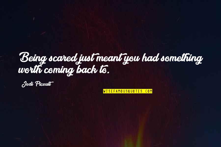 Something Coming Back Quotes By Jodi Picoult: Being scared just meant you had something worth