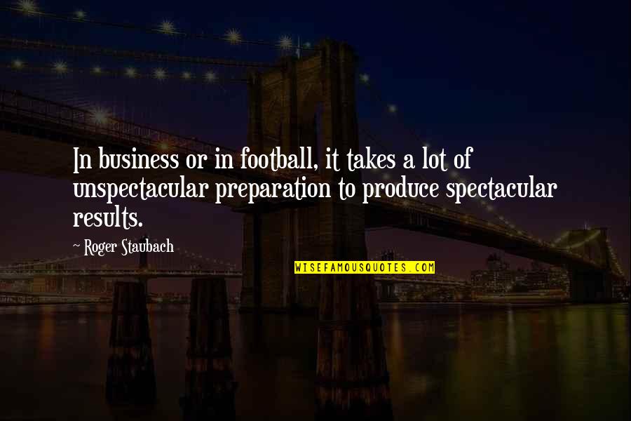 Something Coming Back Quotes By Roger Staubach: In business or in football, it takes a