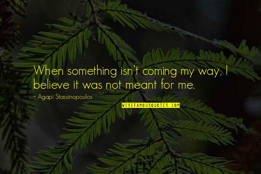 Something Coming Quotes By Agapi Stassinopoulos: When something isn't coming my way, I believe
