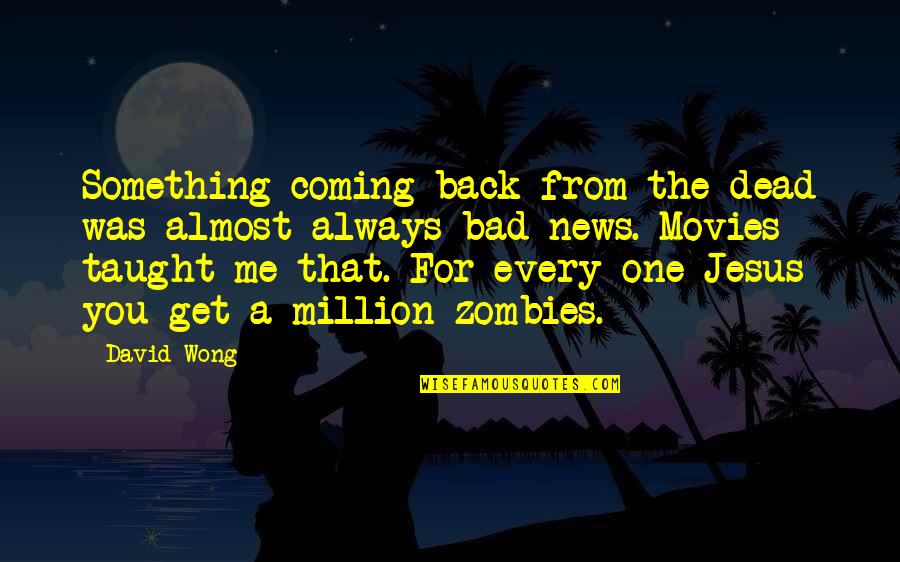 Something Coming Quotes By David Wong: Something coming back from the dead was almost