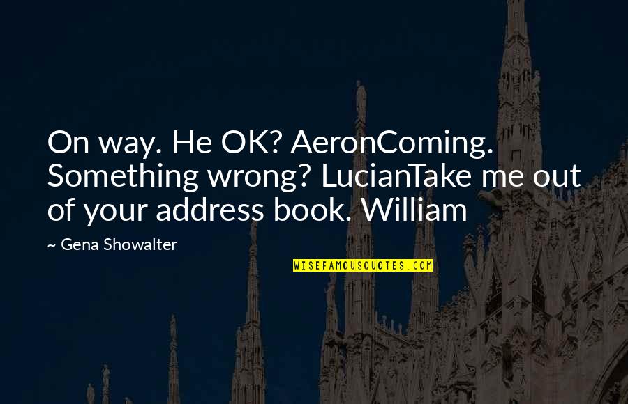 Something Coming Quotes By Gena Showalter: On way. He OK? AeronComing. Something wrong? LucianTake