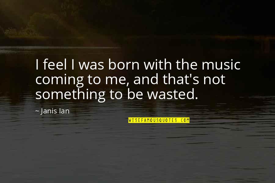 Something Coming Quotes By Janis Ian: I feel I was born with the music