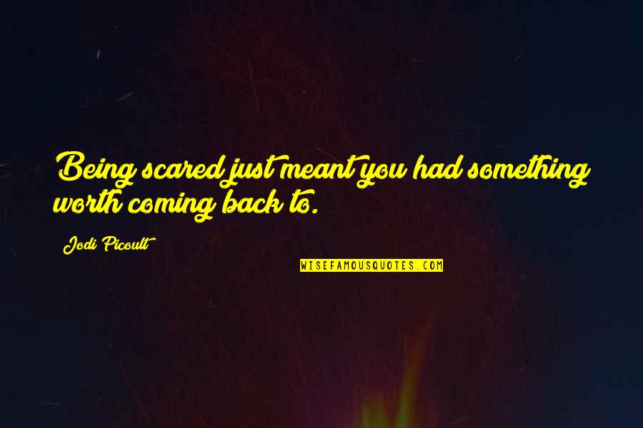 Something Coming Quotes By Jodi Picoult: Being scared just meant you had something worth