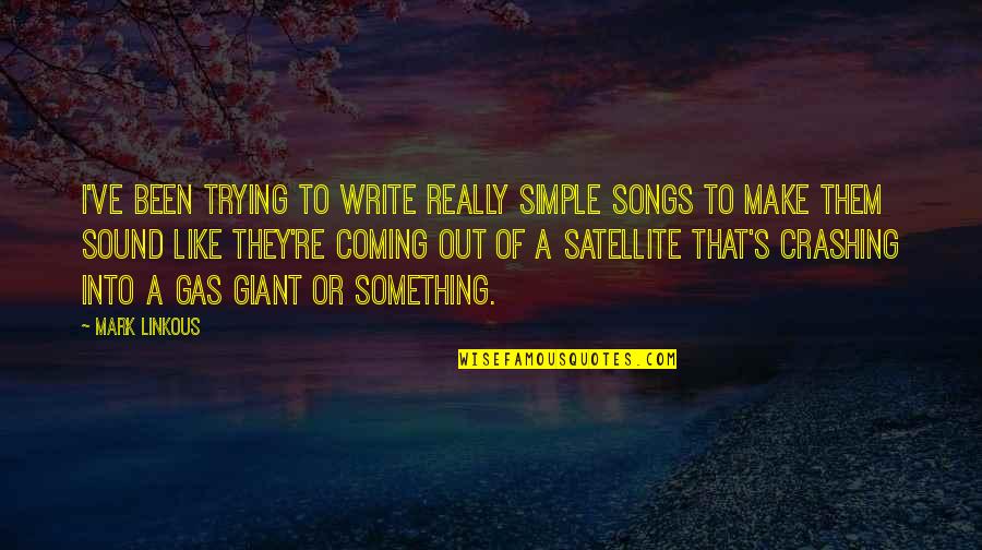 Something Coming Quotes By Mark Linkous: I've been trying to write really simple songs