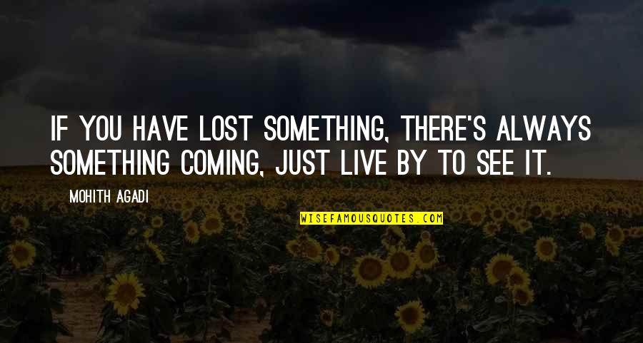 Something Coming Quotes By Mohith Agadi: If you have Lost something, there's always something