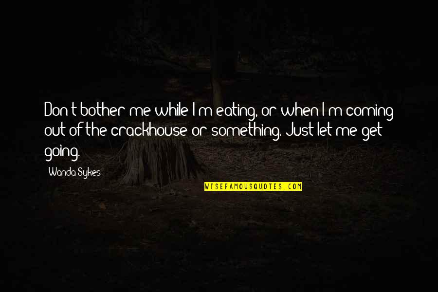 Something Coming Quotes By Wanda Sykes: Don't bother me while I'm eating, or when