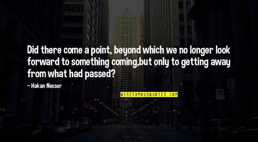 Something Coming Soon Quotes By Hakan Nesser: Did there come a point, beyond which we Something Coming Soon Quotes By Hakan Nesser: Did there come a point, beyond which we