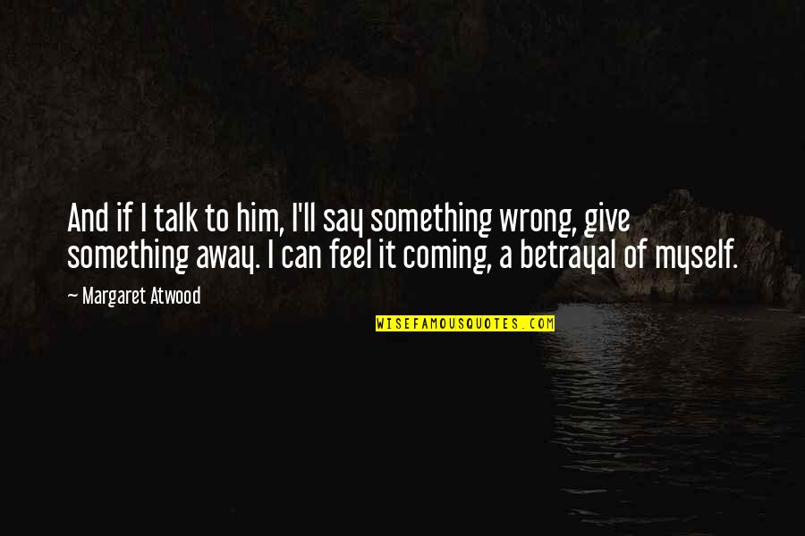 Something Coming Soon Quotes By Margaret Atwood: And if I talk to him, I'll say