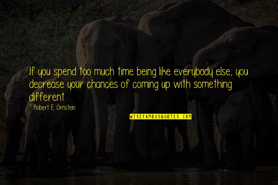 Something Coming Soon Quotes By Robert E. Ornstein: If you spend too much time being like