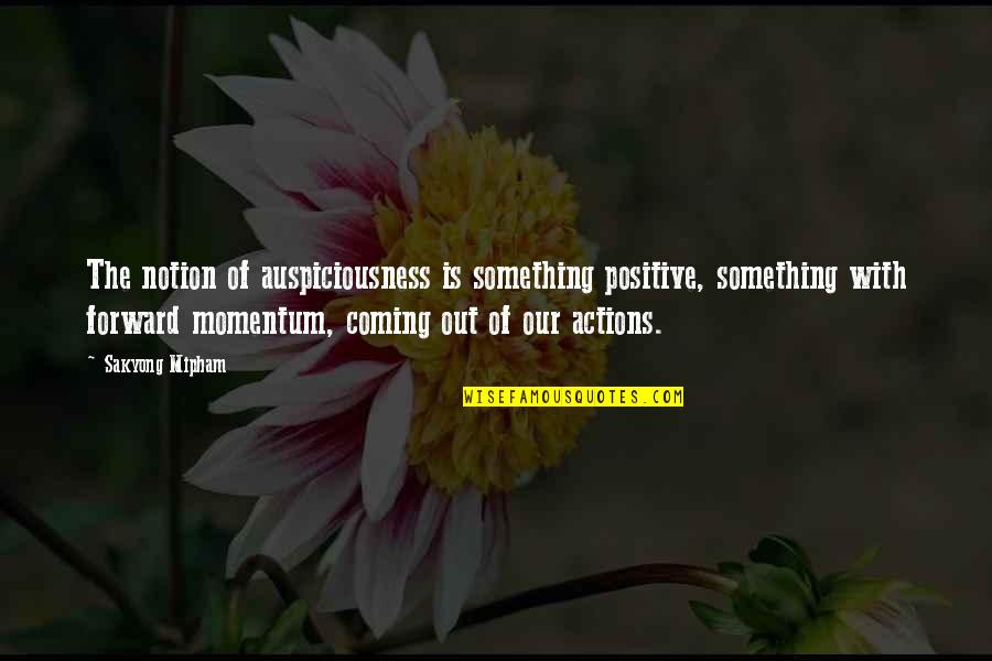 Something Coming Soon Quotes By Sakyong Mipham: The notion of auspiciousness is something positive, something
