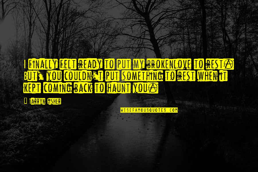 Something Coming Soon Quotes By Tarryn Fisher: I finally felt ready to put my brokenlove Something Coming Soon Quotes By Tarryn Fisher: I finally felt ready to put my brokenlove