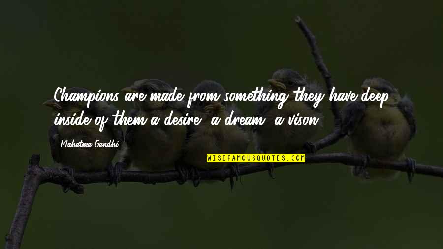 Something Deep Inside Of You Quotes By Mahatma Gandhi: Champions are made from something they have deep
