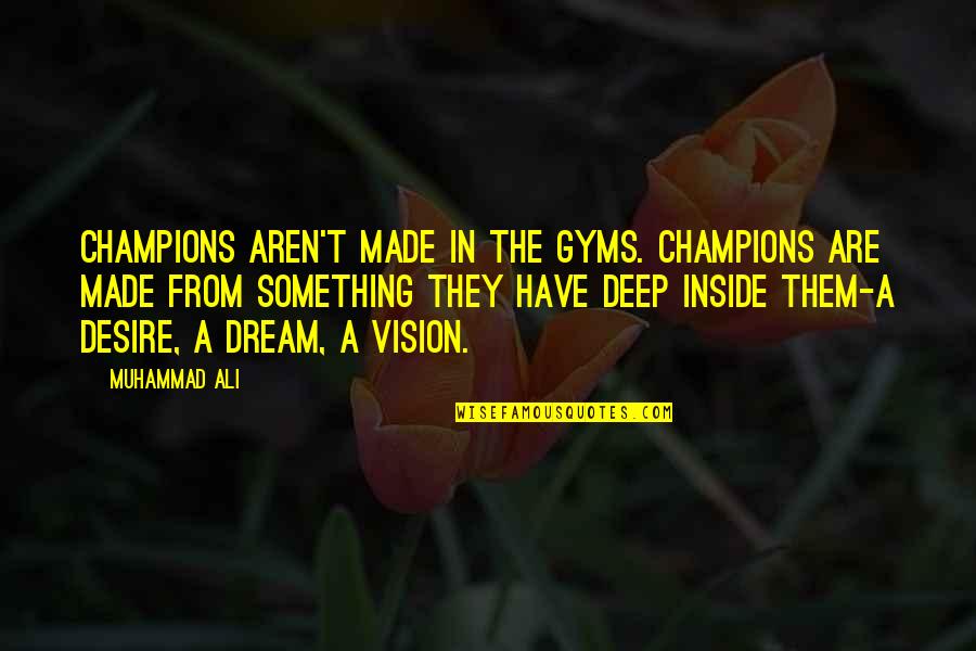 Something Deep Inside Of You Quotes By Muhammad Ali: Champions aren't made in the gyms. Champions are