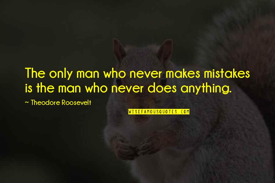 Something Deep Inside Of You Quotes By Theodore Roosevelt: The only man who never makes mistakes is