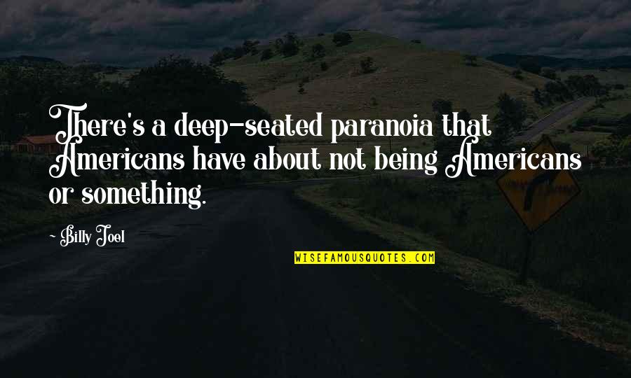 Something Deep Quotes By Billy Joel: There's a deep-seated paranoia that Americans have about
