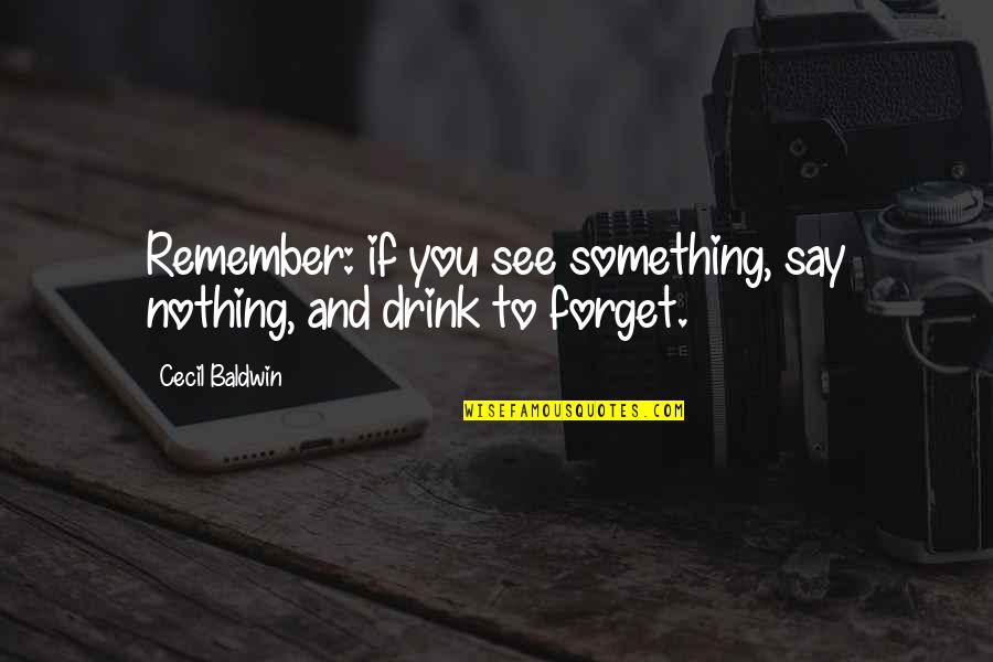 Something Deep Quotes By Cecil Baldwin: Remember: if you see something, say nothing, and