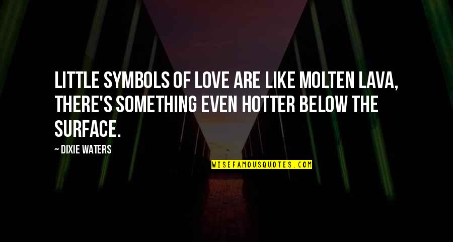 Something Deep Quotes By Dixie Waters: Little symbols of love are like molten lava,