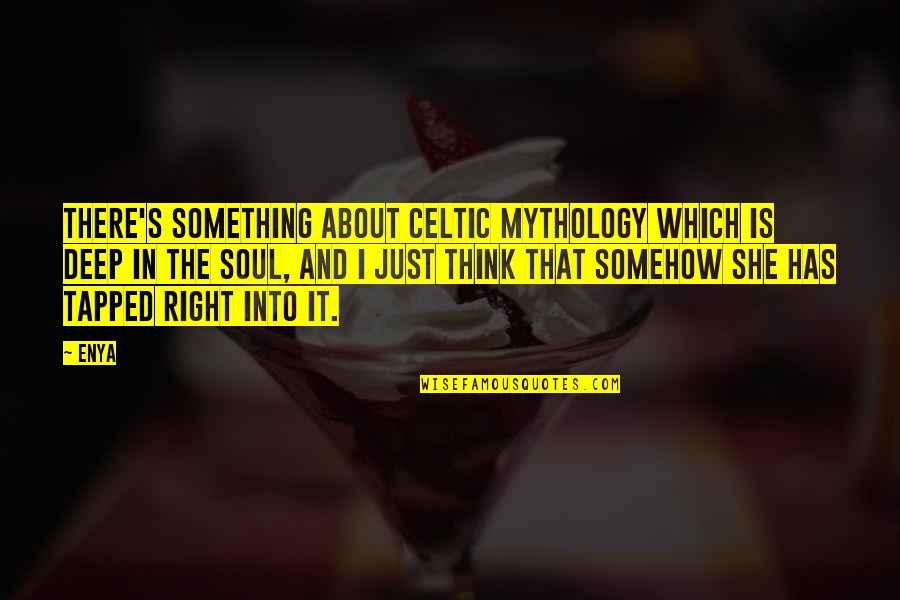 Something Deep Quotes By Enya: There's something about Celtic mythology which is deep