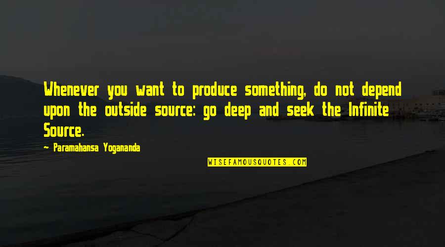 Something Deep Quotes By Paramahansa Yogananda: Whenever you want to produce something, do not