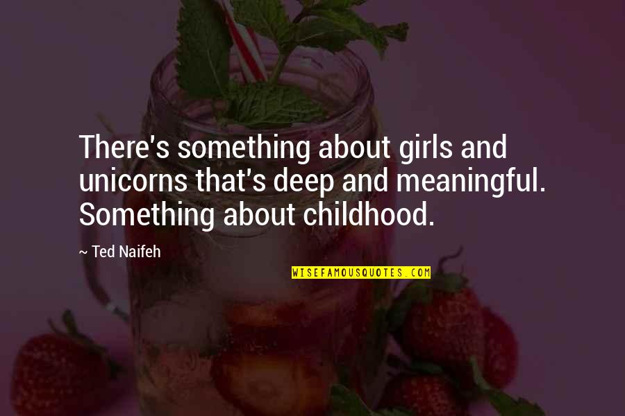 Something Deep Quotes By Ted Naifeh: There's something about girls and unicorns that's deep