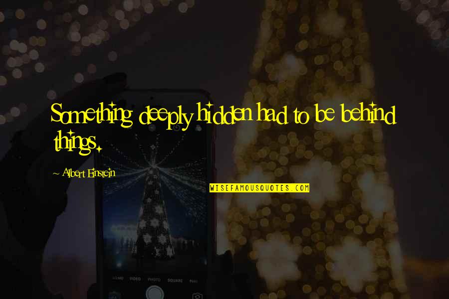 Something Deeply Hidden Quotes By Albert Einstein: Something deeply hidden had to be behind things.