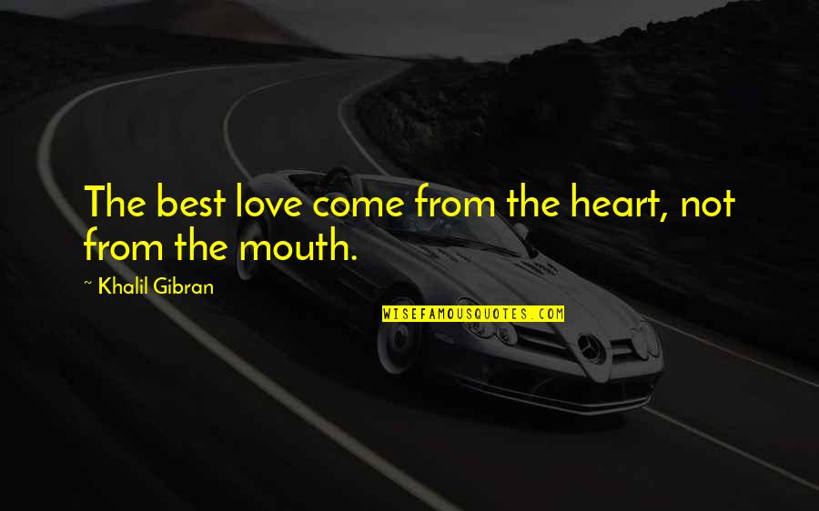 Something Deeply Hidden Quotes By Khalil Gibran: The best love come from the heart, not