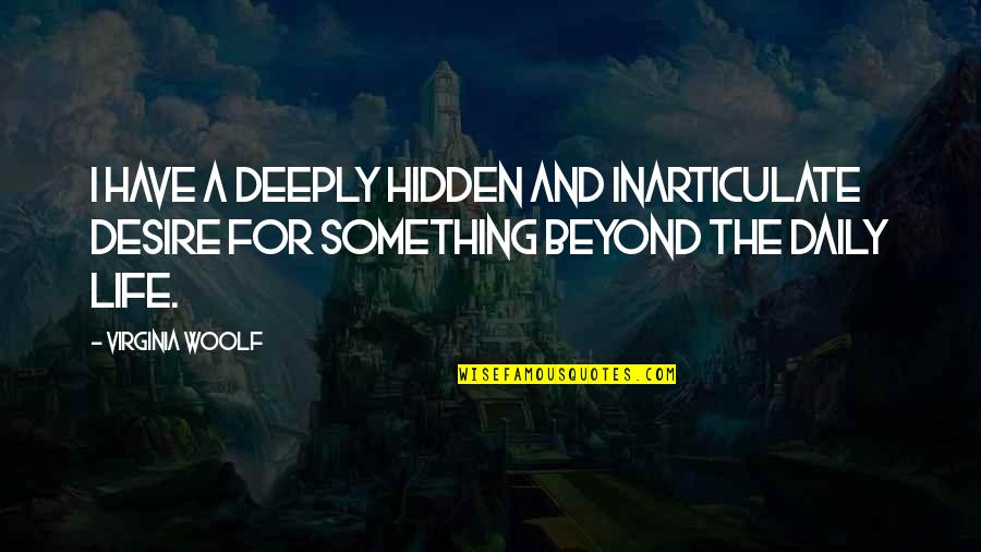 Something Deeply Hidden Quotes By Virginia Woolf: I have a deeply hidden and inarticulate desire
