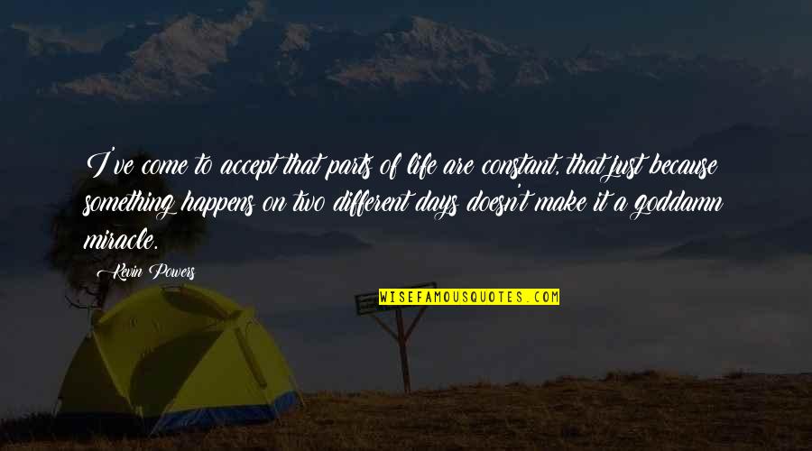 Something Different In Life Quotes By Kevin Powers: I've come to accept that parts of life Something Different In Life Quotes By Kevin Powers: I've come to accept that parts of life