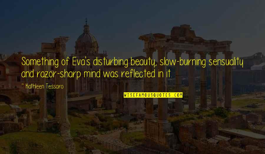 Something Disturbing My Mind Quotes By Kathleen Tessaro: Something of Eva's disturbing beauty, slow-burning sensuality and