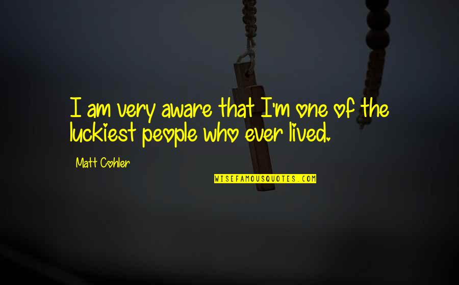 Something Disturbing My Mind Quotes By Matt Cohler: I am very aware that I'm one of