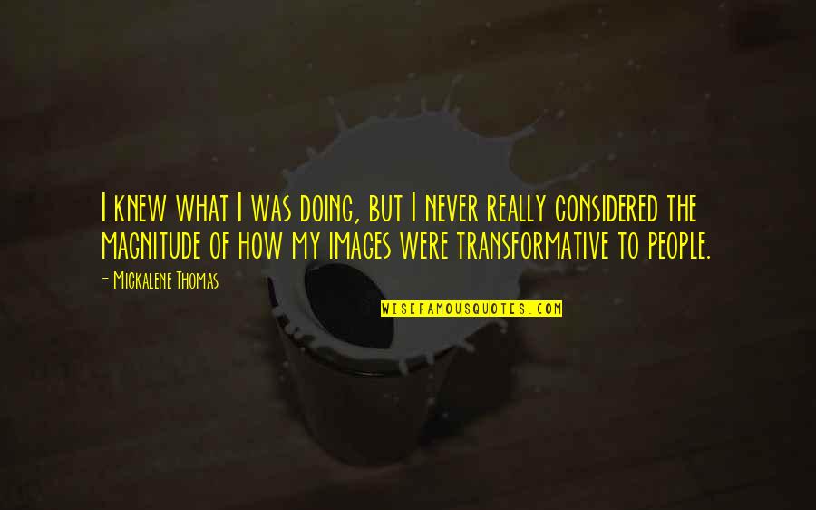 Something Disturbing My Mind Quotes By Mickalene Thomas: I knew what I was doing, but I Something Disturbing My Mind Quotes By Mickalene Thomas: I knew what I was doing, but I