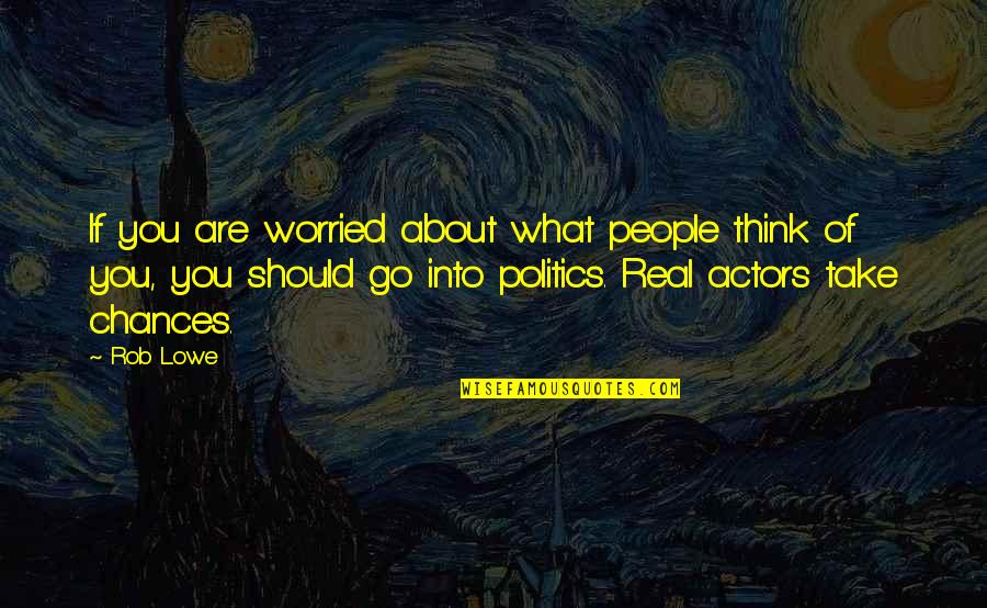 Something Disturbing My Mind Quotes By Rob Lowe: If you are worried about what people think Something Disturbing My Mind Quotes By Rob Lowe: If you are worried about what people think