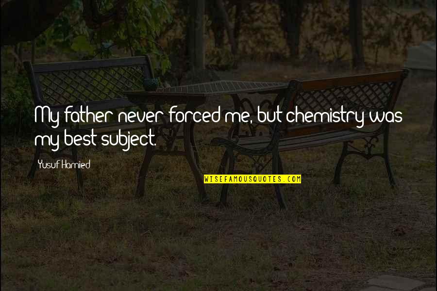 Something Else Meme Native Quotes By Yusuf Hamied: My father never forced me, but chemistry was