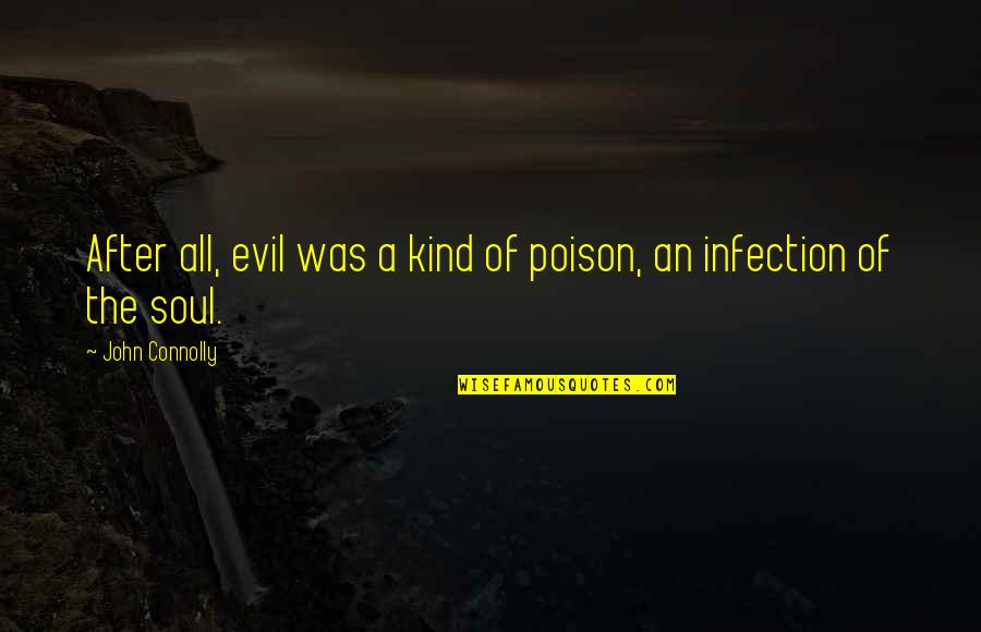 Something Ending Quotes By John Connolly: After all, evil was a kind of poison,