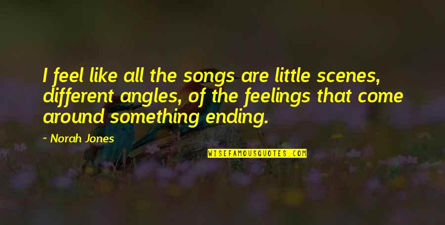 Something Ending Quotes By Norah Jones: I feel like all the songs are little