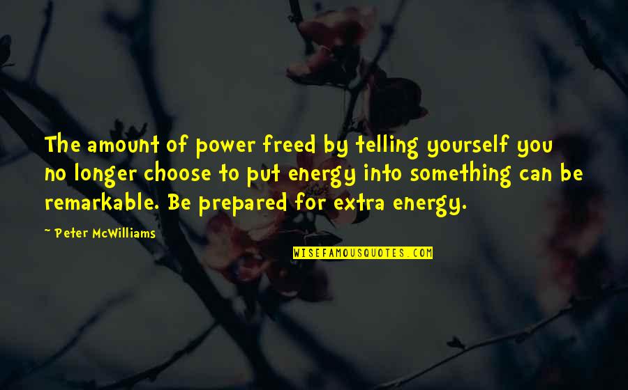 Something Extra Quotes By Peter McWilliams: The amount of power freed by telling yourself