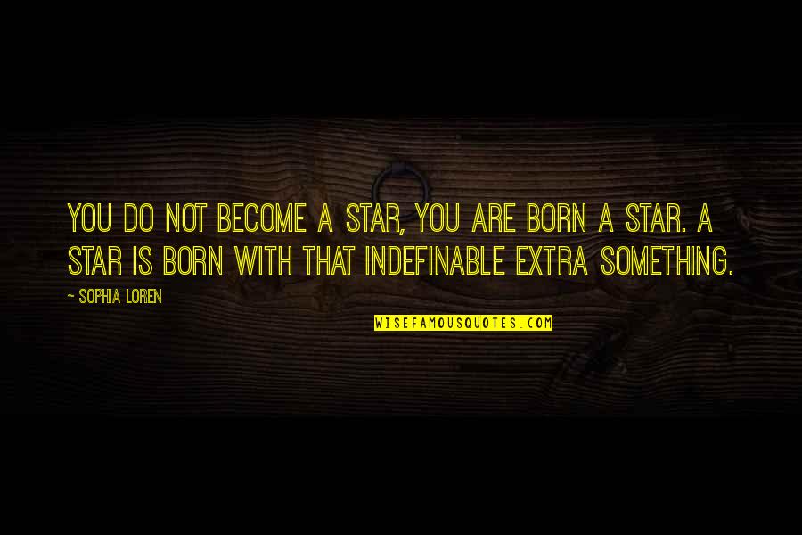 Something Extra Quotes By Sophia Loren: You do not become a star, you are