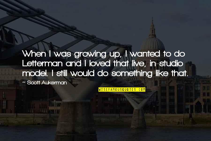 Something Feeling Right Quotes By Scott Aukerman: When I was growing up, I wanted to