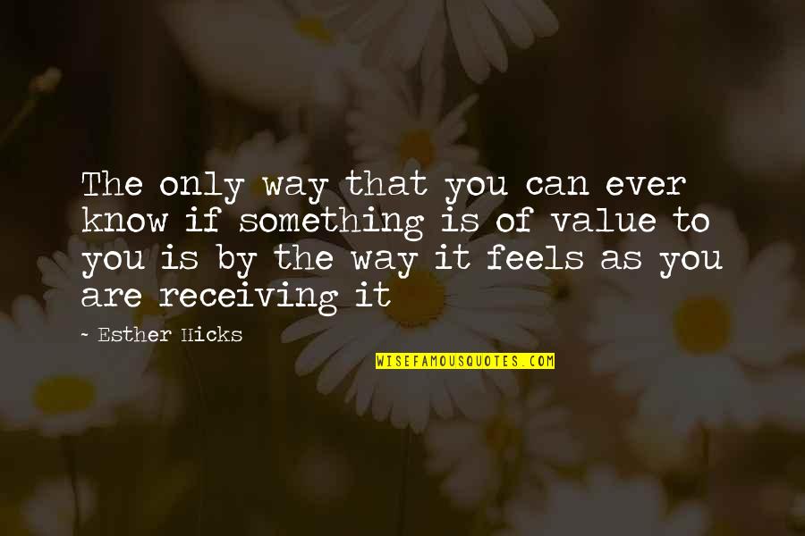 Something Feels Off Quotes By Esther Hicks: The only way that you can ever know