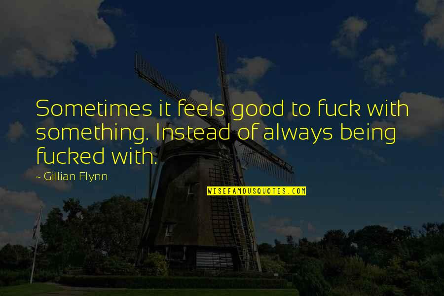 Something Feels Off Quotes By Gillian Flynn: Sometimes it feels good to fuck with something.