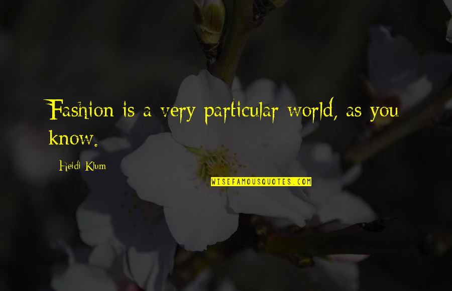 Something Fishy Quotes By Heidi Klum: Fashion is a very particular world, as you Something Fishy Quotes By Heidi Klum: Fashion is a very particular world, as you