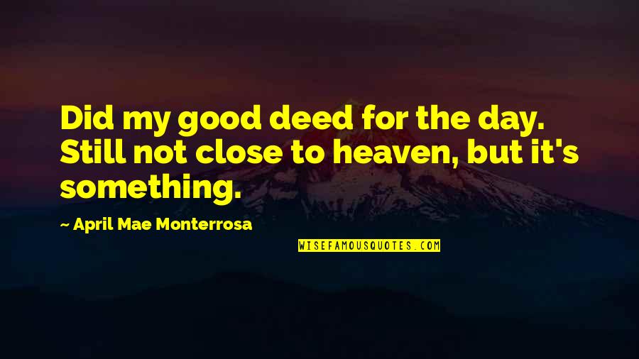 Something For Something Quotes By April Mae Monterrosa: Did my good deed for the day. Still