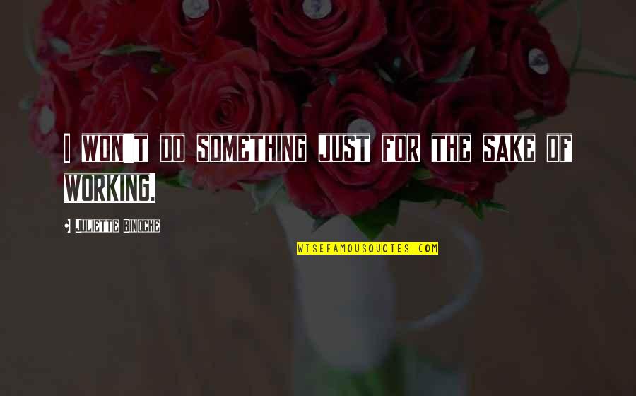 Something For Something Quotes By Juliette Binoche: I won't do something just for the sake