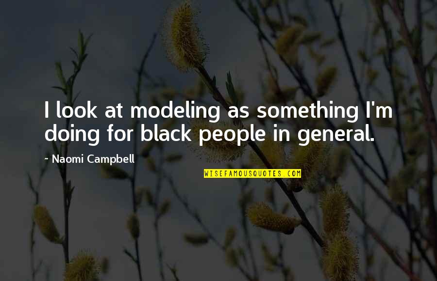 Something For Something Quotes By Naomi Campbell: I look at modeling as something I'm doing