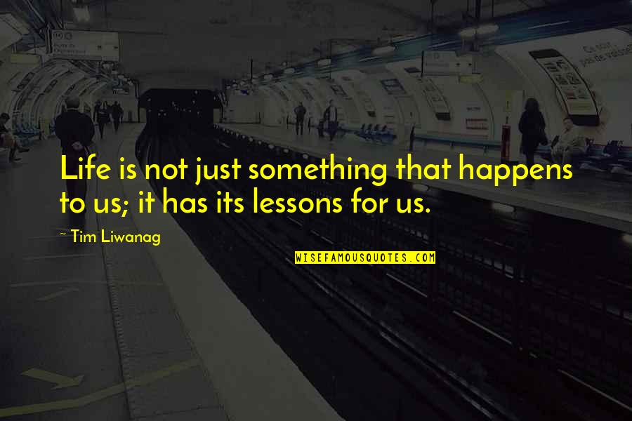 Something For Something Quotes By Tim Liwanag: Life is not just something that happens to