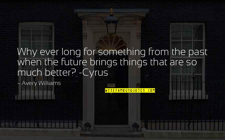 Something From The Past Quotes By Avery Williams: Why ever long for something from the past