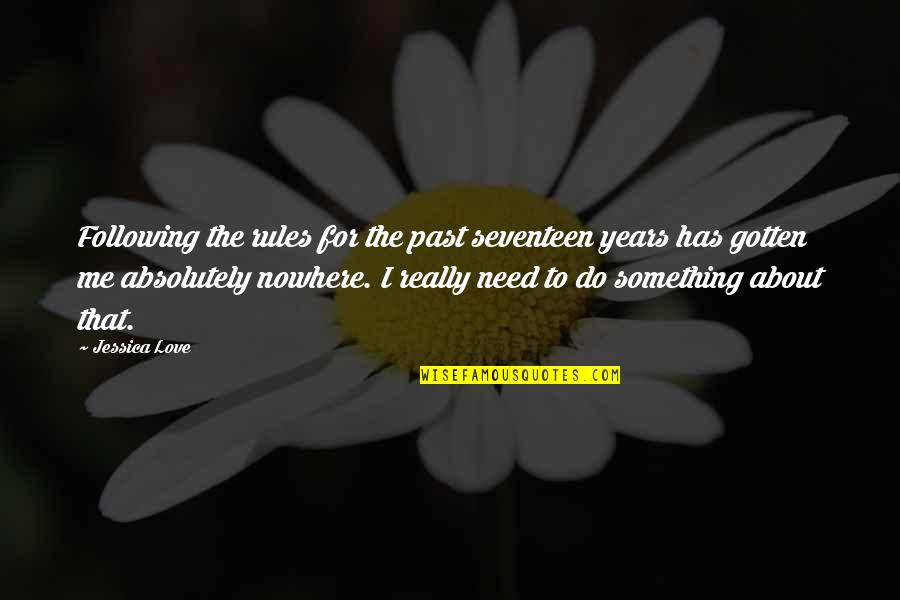 Something From The Past Quotes By Jessica Love: Following the rules for the past seventeen years