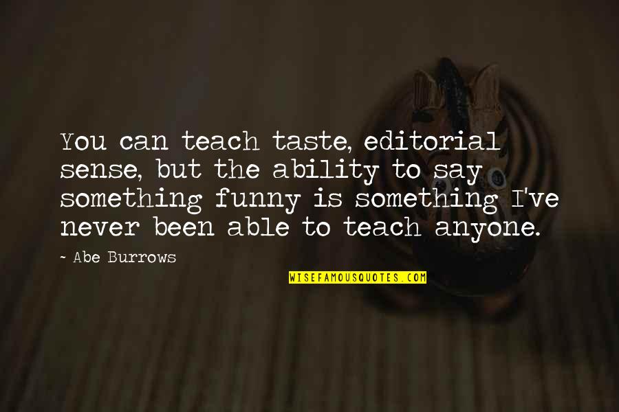 Something Funny To Say Quotes By Abe Burrows: You can teach taste, editorial sense, but the