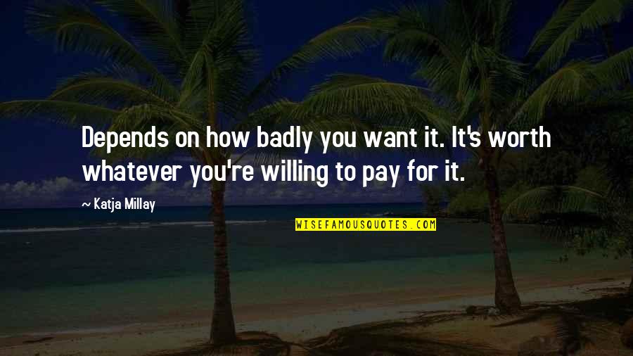 Something Funny To Say Quotes By Katja Millay: Depends on how badly you want it. It's