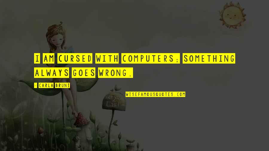 Something Goes Wrong Quotes By Carla Bruni: I am cursed with computers; something always goes